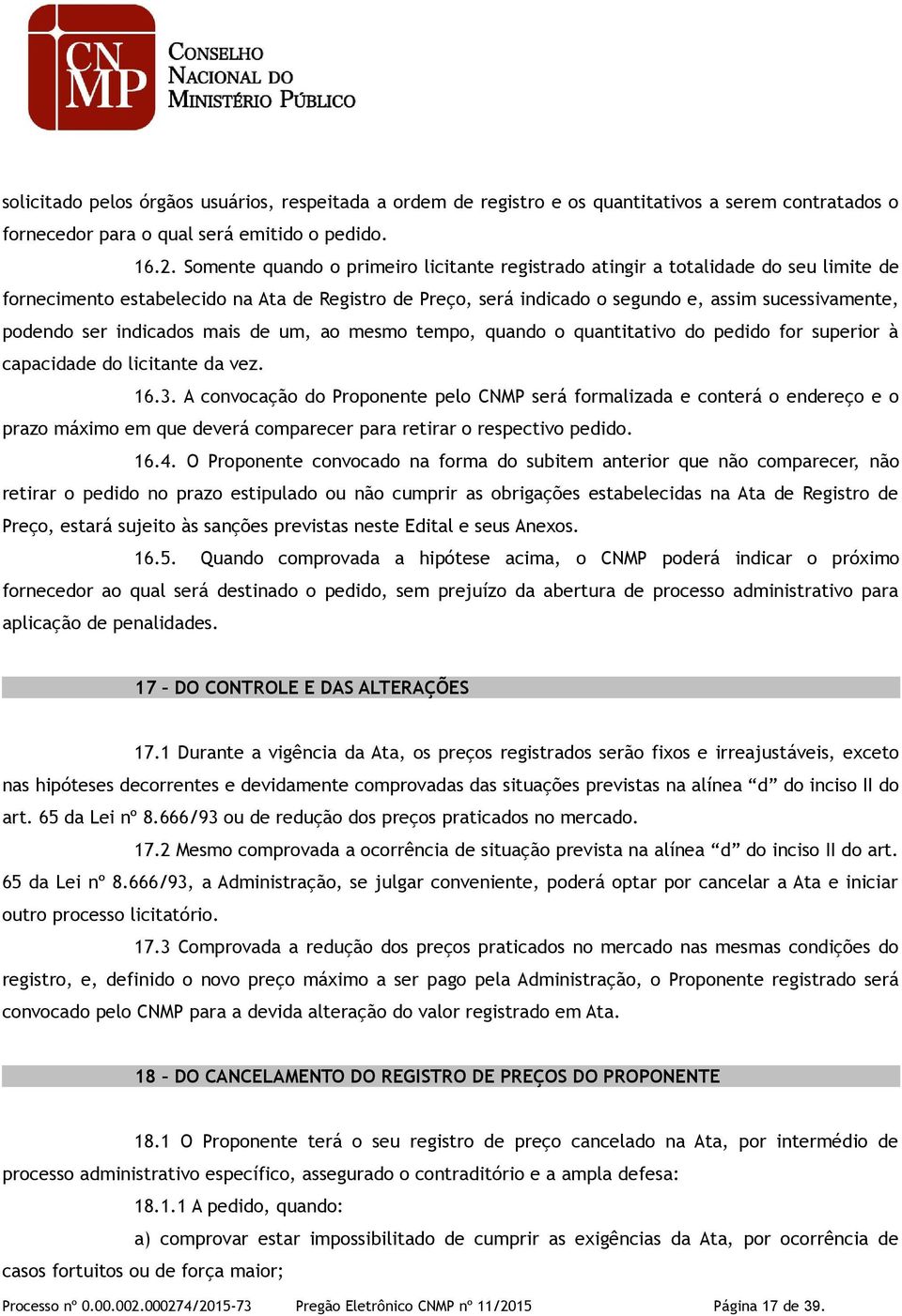 ser indicados mais de um, ao mesmo tempo, quando o quantitativo do pedido for superior à capacidade do licitante da vez. 16.3.