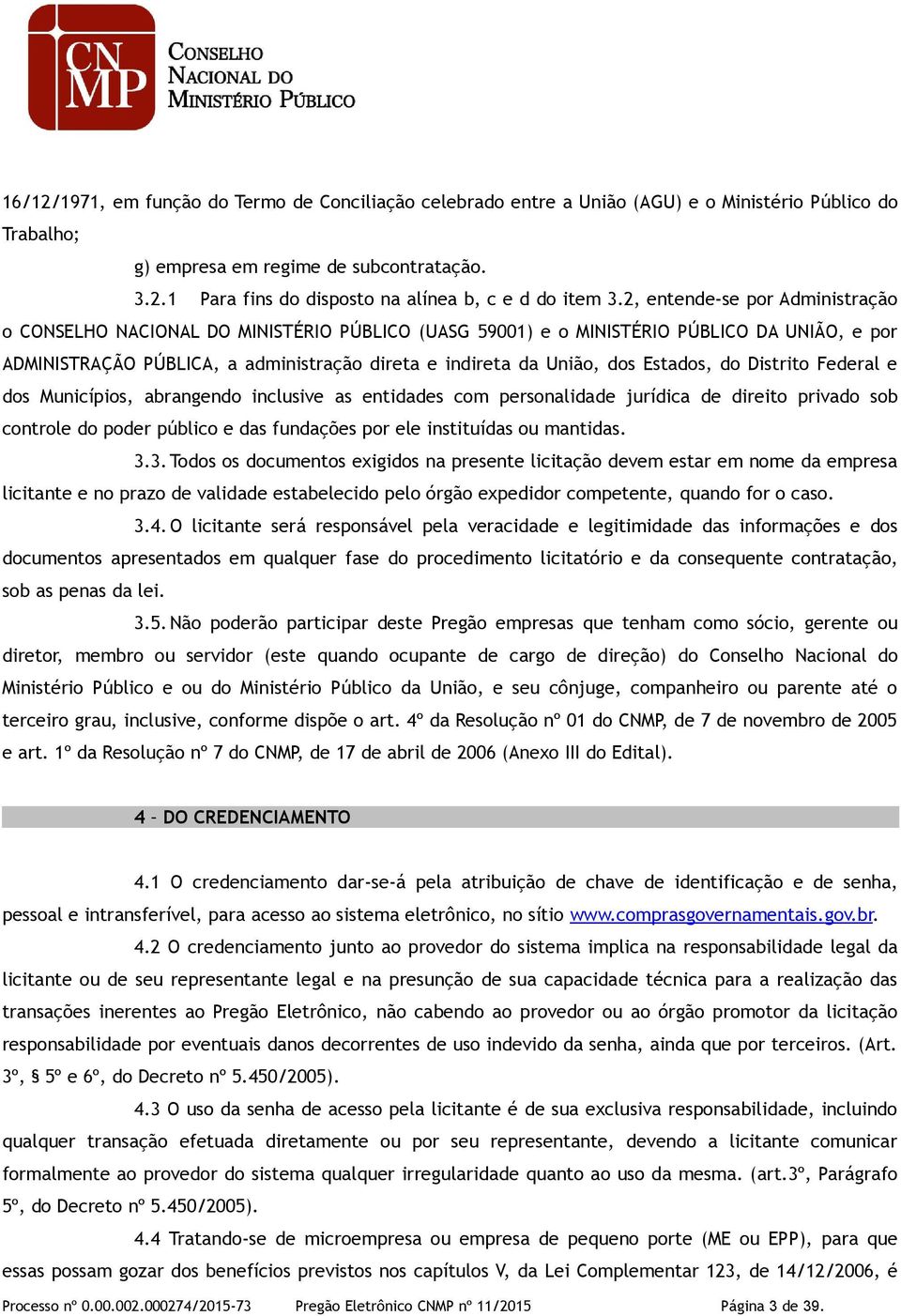 Estados, do Distrito Federal e dos Municípios, abrangendo inclusive as entidades com personalidade jurídica de direito privado sob controle do poder público e das fundações por ele instituídas ou