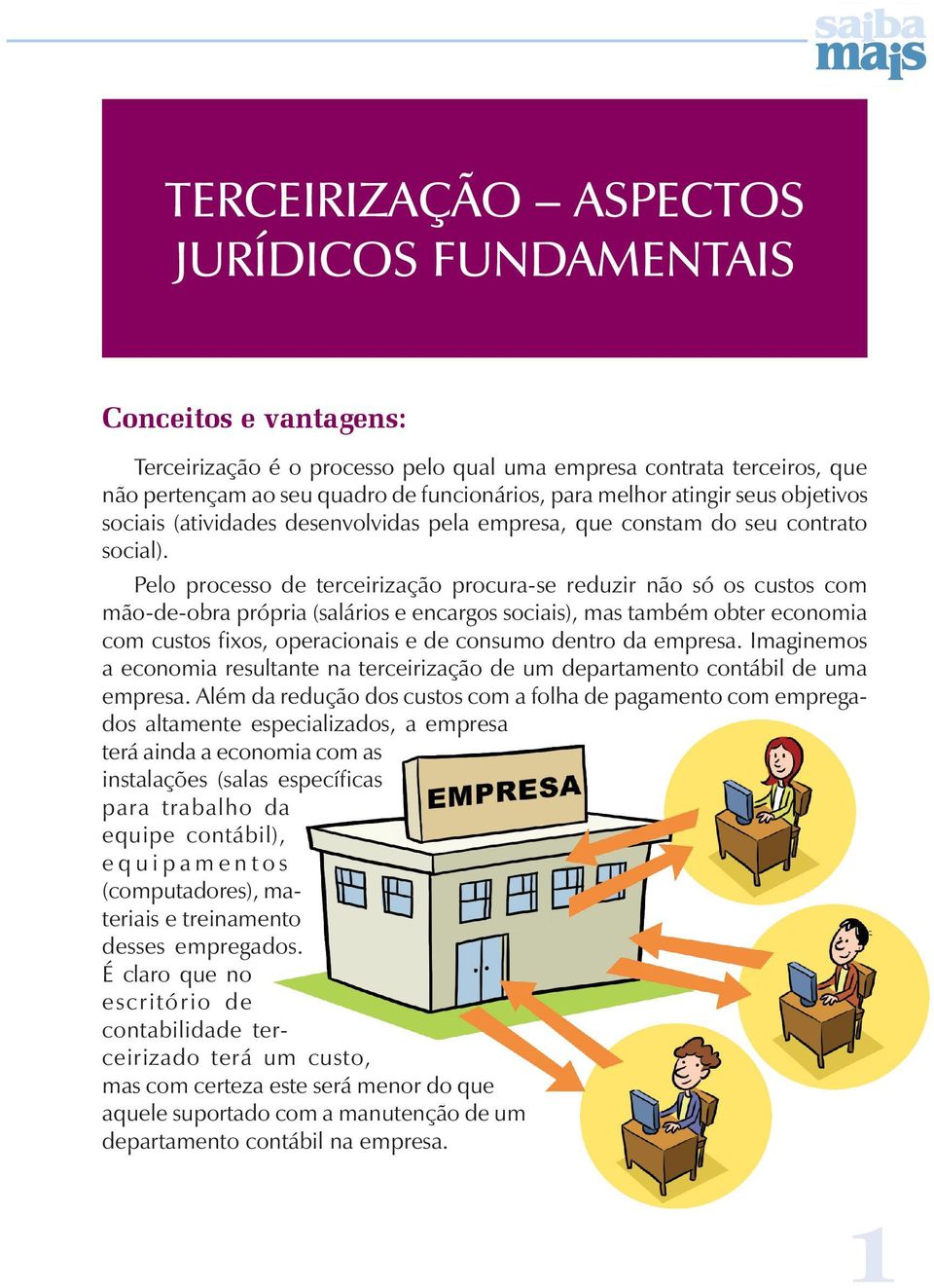 Pelo processo de terceirização procura-se reduzir não só os custos com mão-de-obra própria (salários e encargos sociais), mas também obter economia com custos fixos, operacionais e de consumo dentro