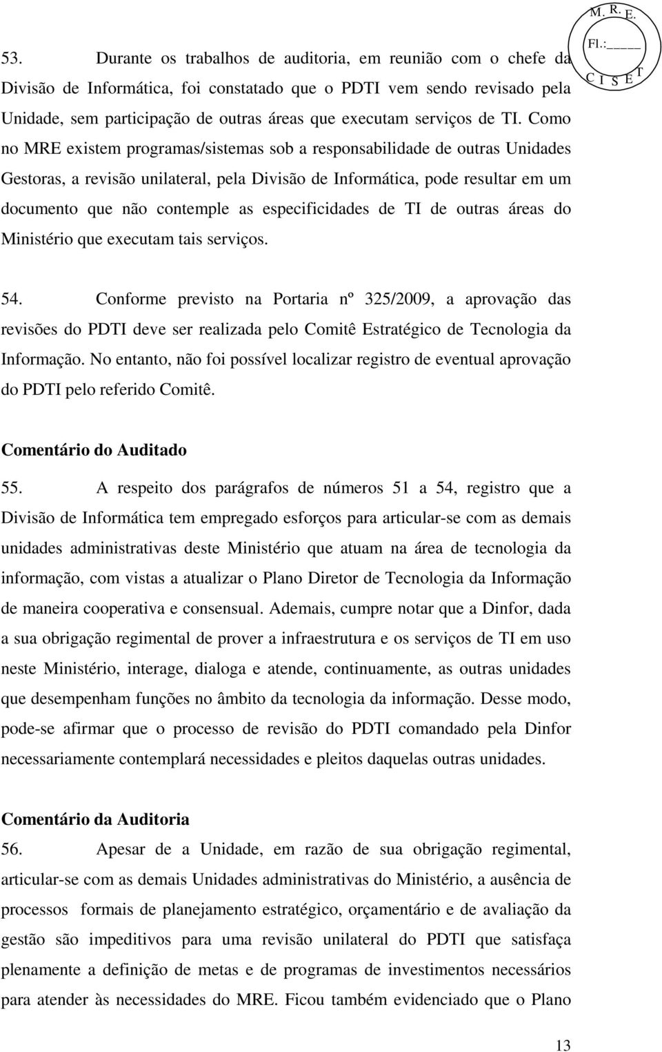 Como no MRE existem programas/sistemas sob a responsabilidade de outras Unidades Gestoras, a revisão unilateral, pela Divisão de Informática, pode resultar em um documento que não contemple as