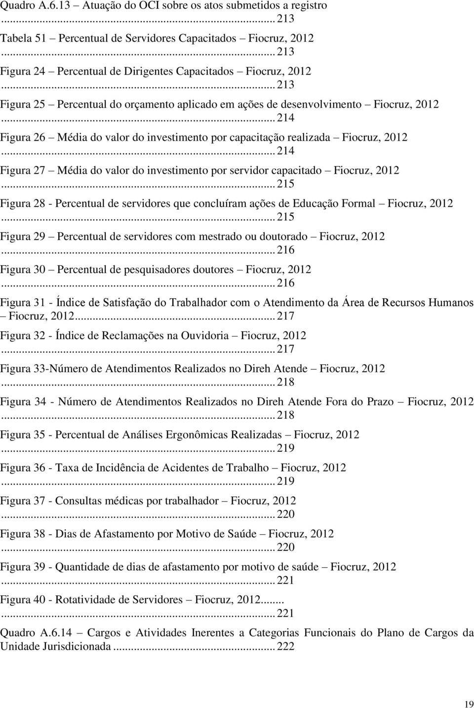 .. 214 Figura 27 Média do valor do investimento por servidor capacitado Fiocruz, 2012... 215 Figura 28 - Percentual de servidores que concluíram ações de Educação Formal Fiocruz, 2012.