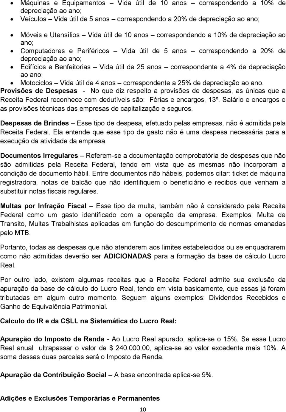 correspondente a 4% de depreciação ao ano; Motociclos Vida útil de 4 anos correspondente a 25% de depreciação ao ano.