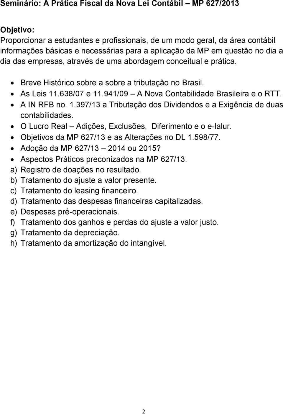 941/09 A Nova Contabilidade Brasileira e o RTT. A IN RFB no. 1.397/13 a Tributação dos Dividendos e a Exigência de duas contabilidades. O Lucro Real Adições, Exclusões, Diferimento e o e-lalur.