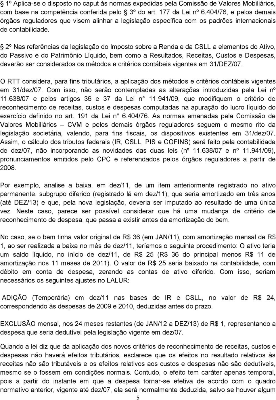 2º Nas referências da legislação do Imposto sobre a Renda e da CSLL a elementos do Ativo, do Passivo e do Patrimônio Líquido, bem como a Resultados, Receitas, Custos e Despesas, deverão ser