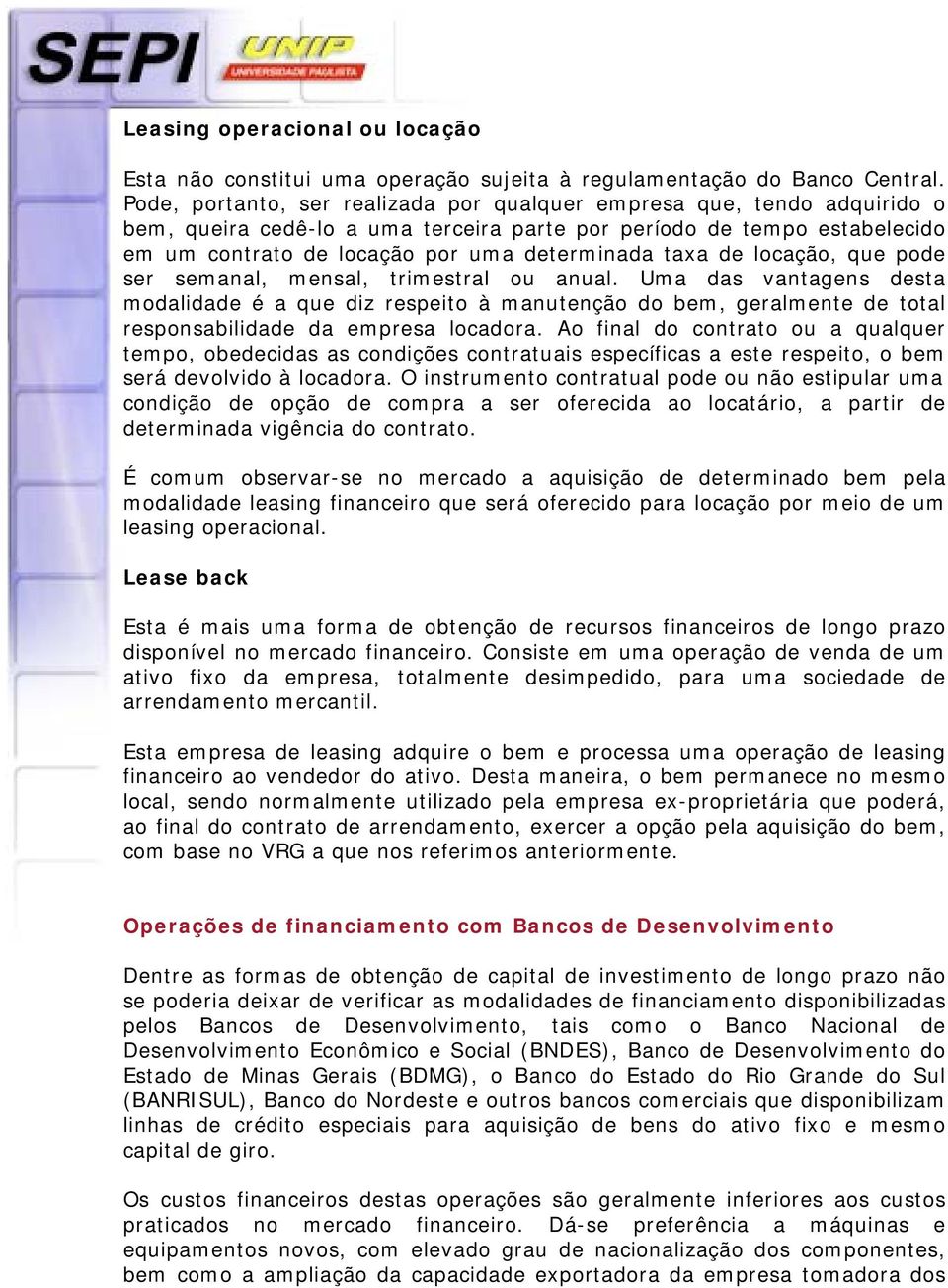 de locação, que pode ser semanal, mensal, trimestral ou anual. Uma das vantagens desta modalidade é a que diz respeito à manutenção do bem, geralmente de total responsabilidade da empresa locadora.