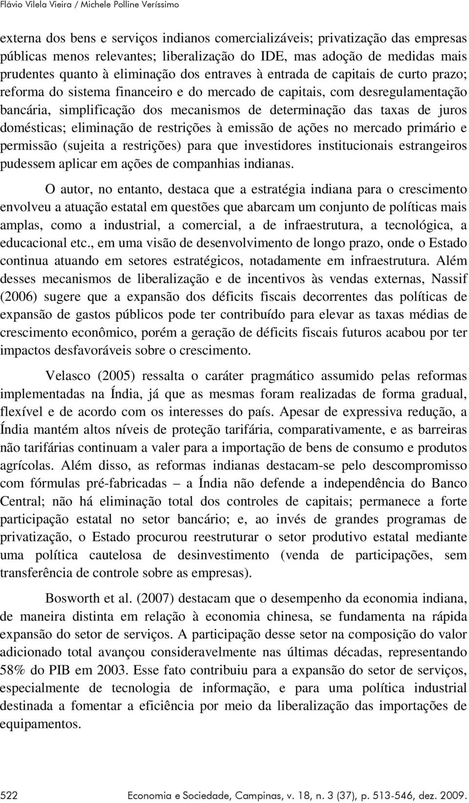 mecanismos de determinação das taxas de juros domésticas; eliminação de restrições à emissão de ações no mercado primário e permissão (sujeita a restrições) para que investidores institucionais