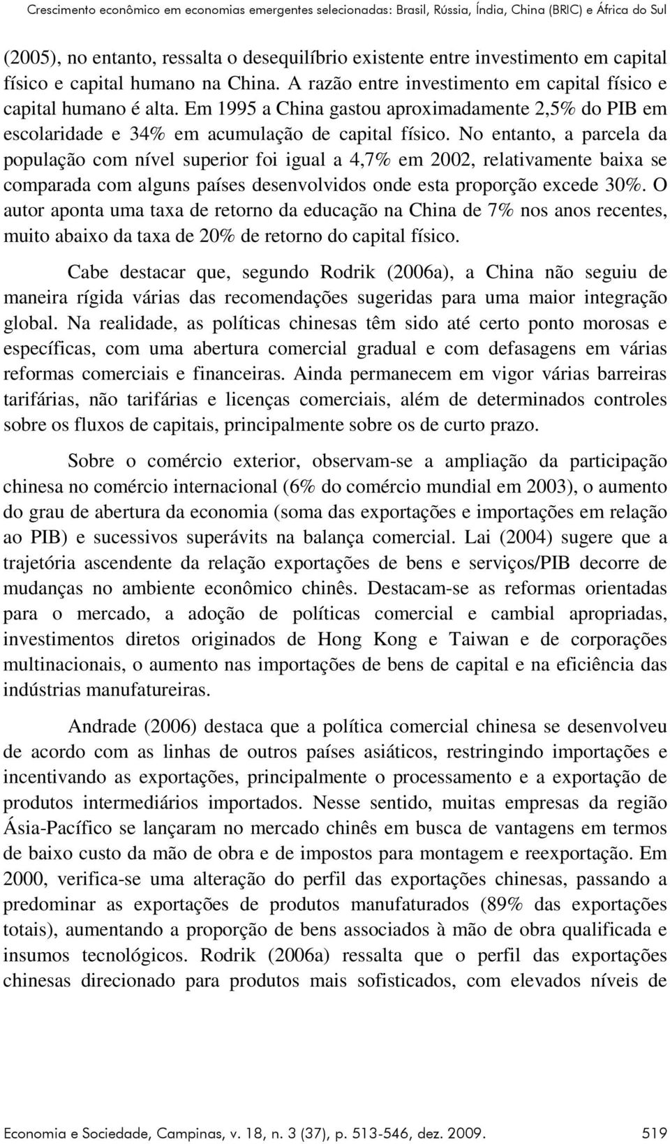 Em 1995 a China gastou aproximadamente 2,5% do PIB em escolaridade e 34% em acumulação de capital físico.