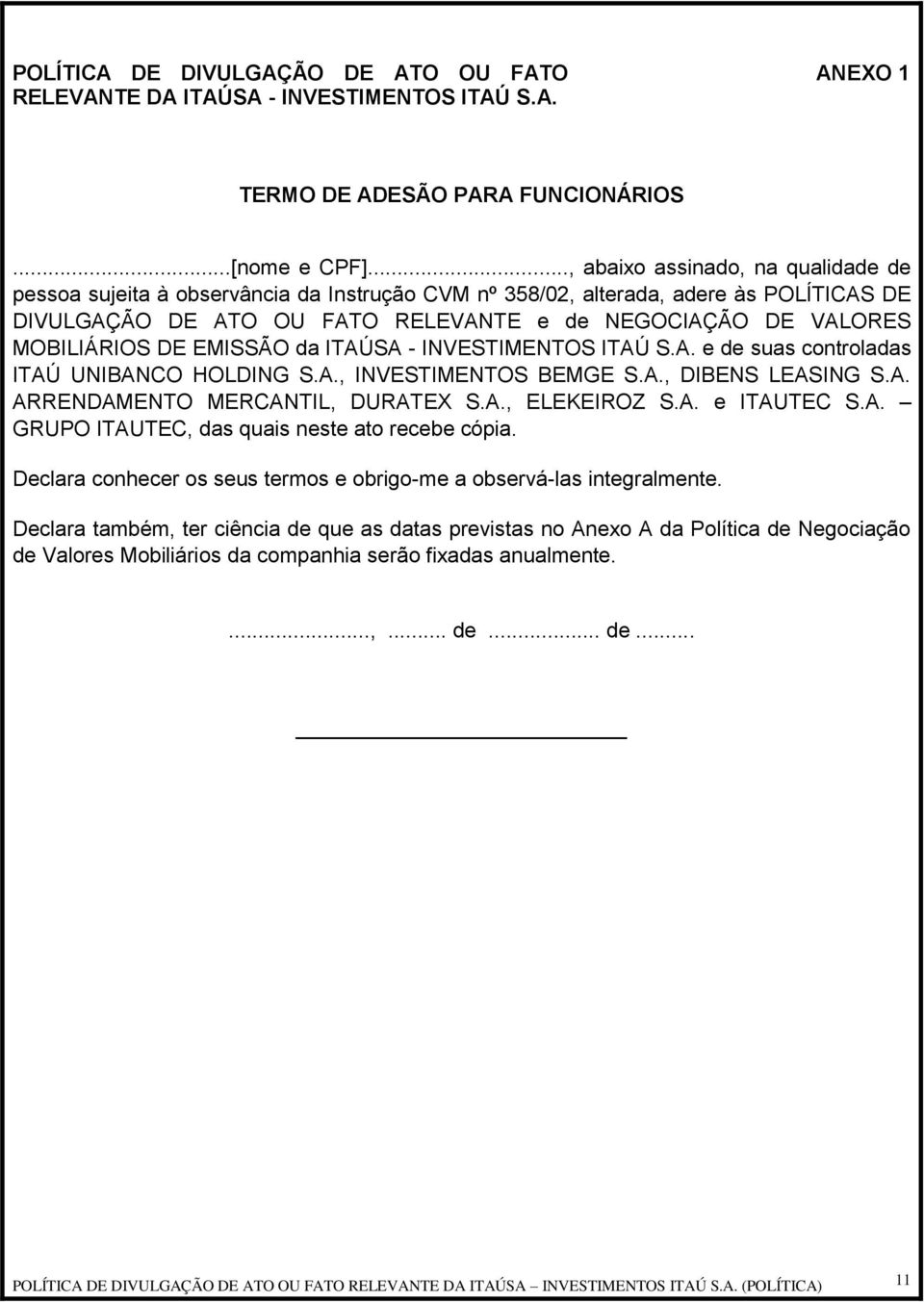 MOBILIÁRIOS DE EMISSÃO da ITAÚSA - INVESTIMENTOS ITAÚ S.A. e de suas controladas ITAÚ UNIBANCO HOLDING S.A., INVESTIMENTOS BEMGE S.A., DIBENS LEASING S.A. ARRENDAMENTO MERCANTIL, DURATEX S.A., ELEKEIROZ S.