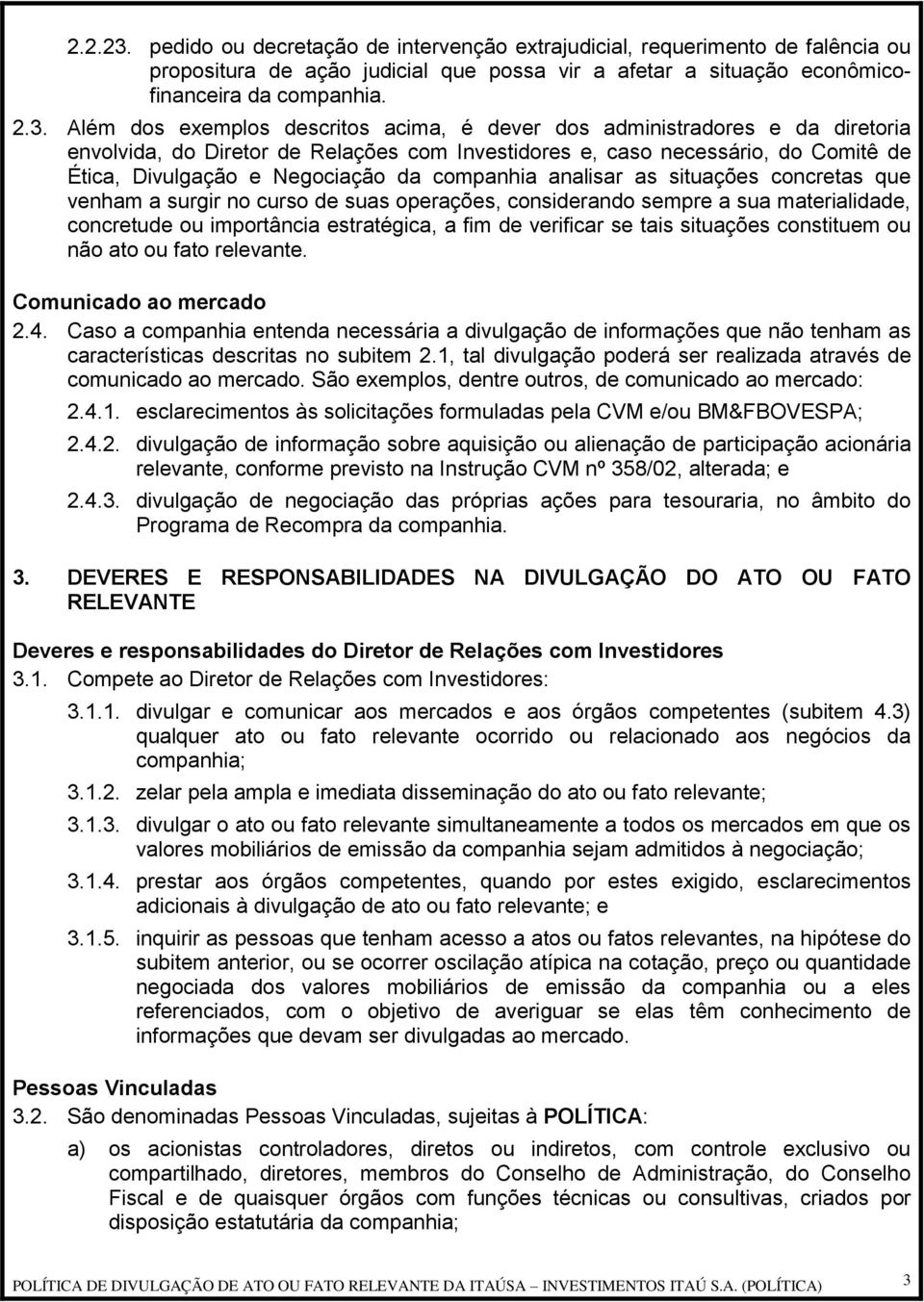 Além dos exemplos descritos acima, é dever dos administradores e da diretoria envolvida, do Diretor de Relações com Investidores e, caso necessário, do Comitê de Ética, Divulgação e Negociação da