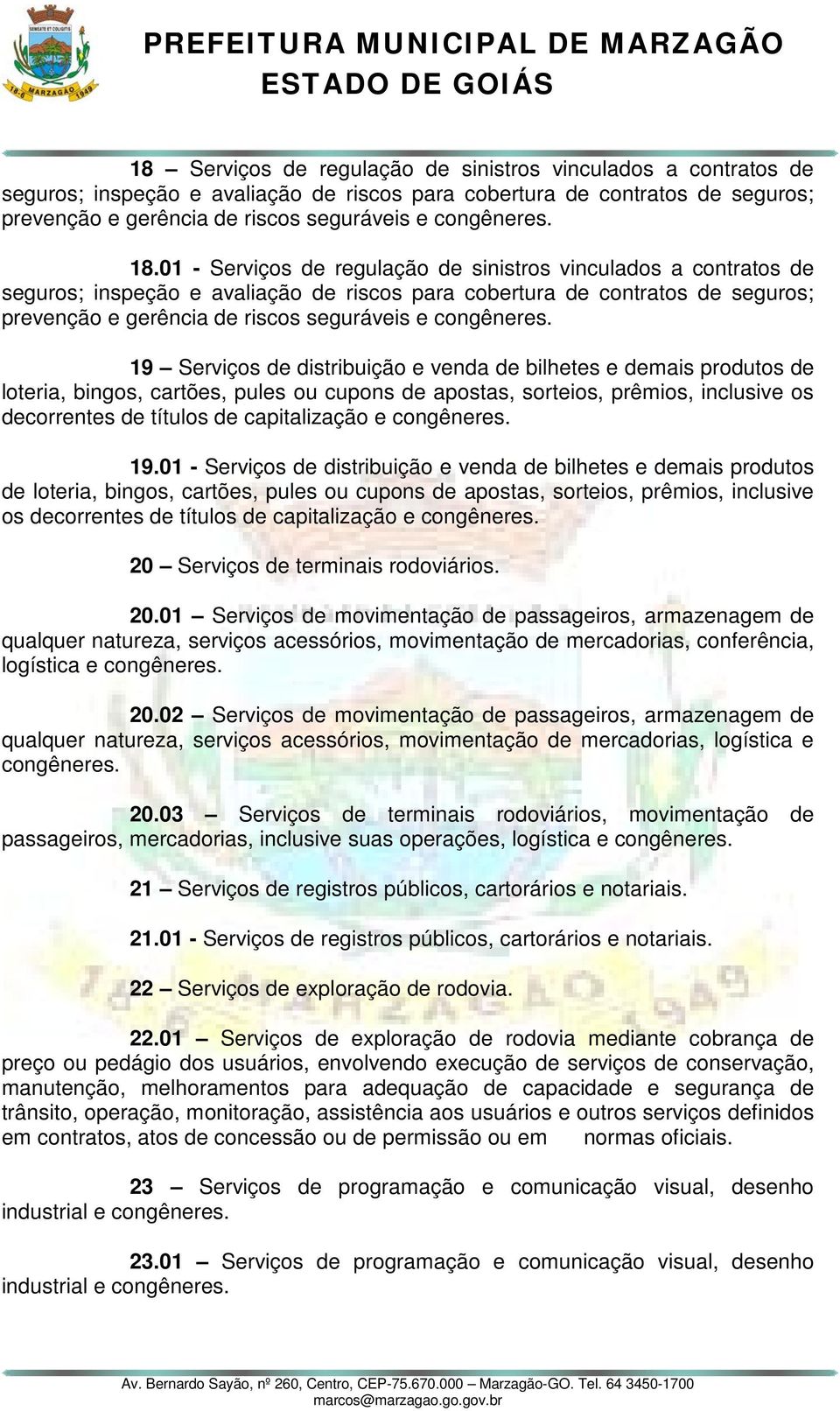 Serviços de distribuição e venda de bilhetes e demais produtos de loteria, bingos, cartões, pules ou cupons de apostas, sorteios, prêmios, inclusive os decorrentes de títulos de capitalização e 19.