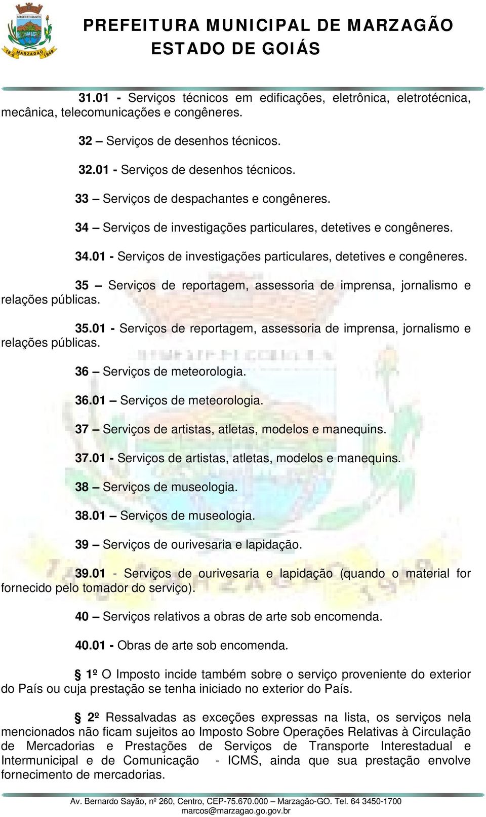 01 - Serviços de investigações particulares, detetives e 35 Serviços de reportagem, assessoria de imprensa, jornalismo e relações públicas. 35.01 - Serviços de reportagem, assessoria de imprensa, jornalismo e relações públicas.