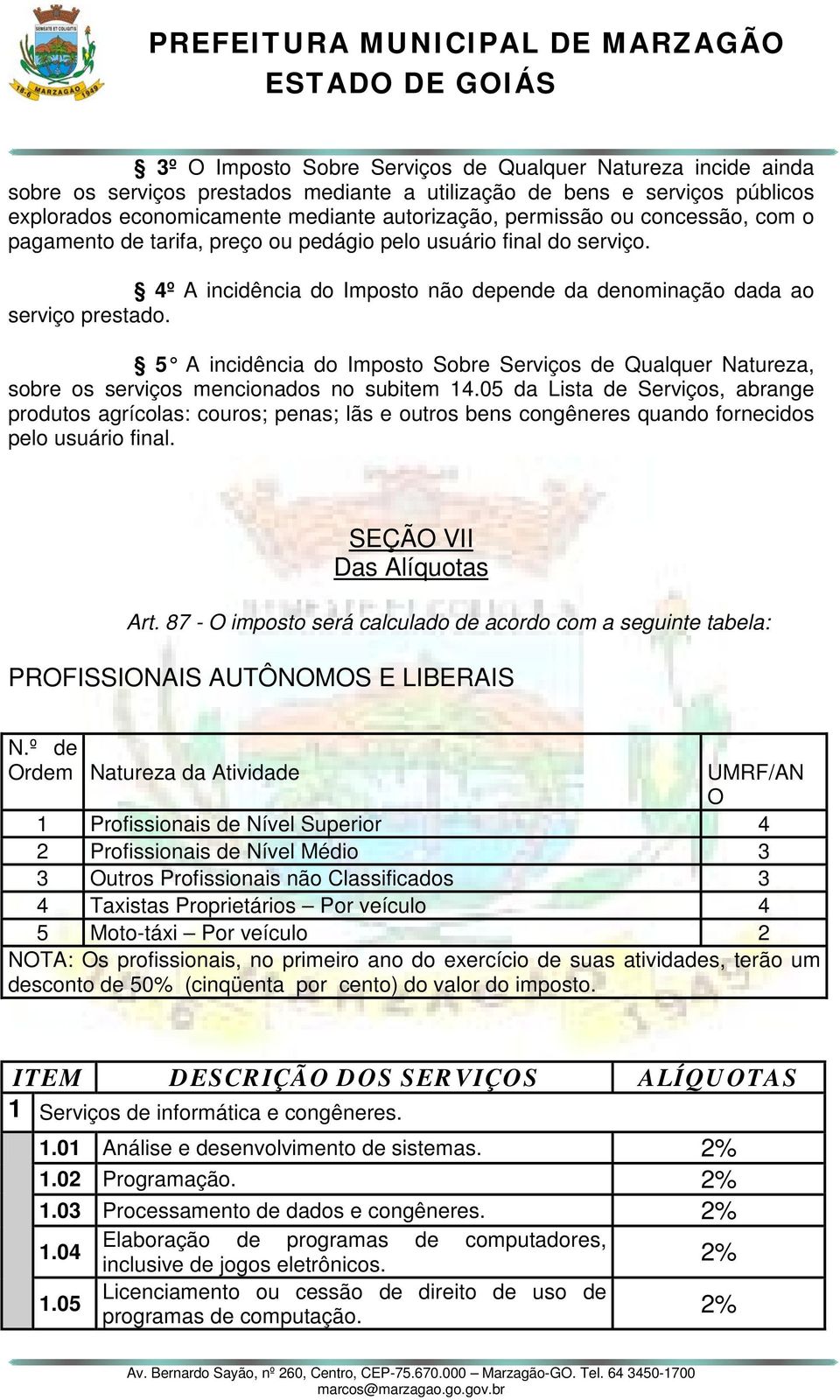 5 A incidência do Imposto Sobre Serviços de Qualquer Natureza, sobre os serviços mencionados no subitem 14.