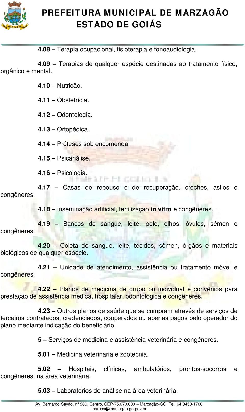 19 Bancos de sangue, leite, pele, olhos, óvulos, sêmen e 4.20 Coleta de sangue, leite, tecidos, sêmen, órgãos e materiais biológicos de qualquer espécie. 4.21 Unidade de atendimento, assistência ou tratamento móvel e 4.