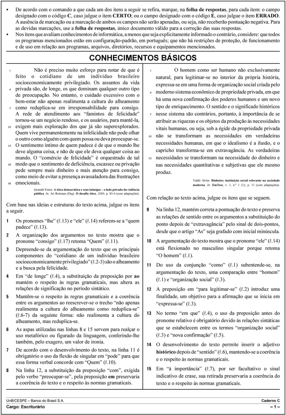 Para as devidas marcações, use a folha de respostas, único documento válido para a correção das suas respostas.