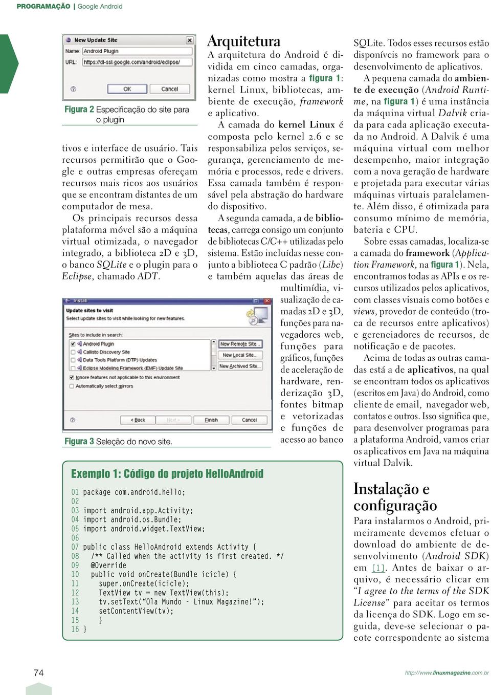 Os principais recursos dessa plataforma móvel são a máquina virtual otimizada, o navegador integrado, a biblioteca 2D e 3D, o banco SQLite e o plugin para o Eclipse, chamado ADT.