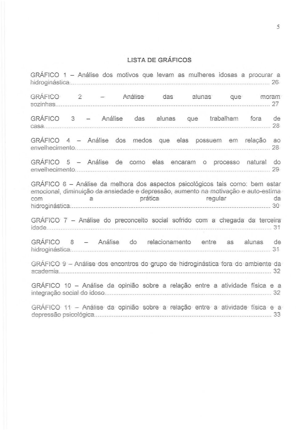 suam em relegao eo envelhegimento",, ",,28 GAAFICO 5 - Analise de como elas encarem 0 processo naturel do envelhecimento,, ",,29 GRP.FICO 6 - An8!ise de melncm dos aspectos, psicc!6gicos tais como:.