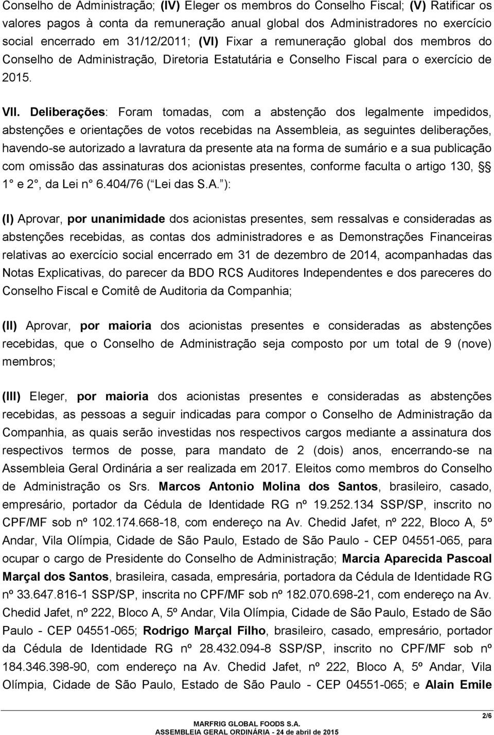 Deliberações: Foram tomadas, com a abstenção dos legalmente impedidos, abstenções e orientações de votos recebidas na Assembleia, as seguintes deliberações, havendo-se autorizado a lavratura da