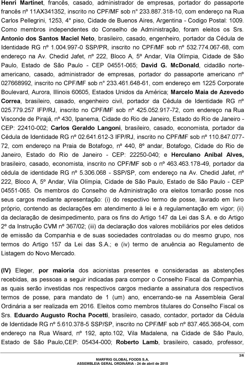 Antonio dos Santos Maciel Neto, brasileiro, casado, engenheiro, portador da Cédula de Identidade RG nº 1.004.997-0 SSP/PR, inscrito no CPF/MF sob nº 532.774.067-68, com endereço na Av.