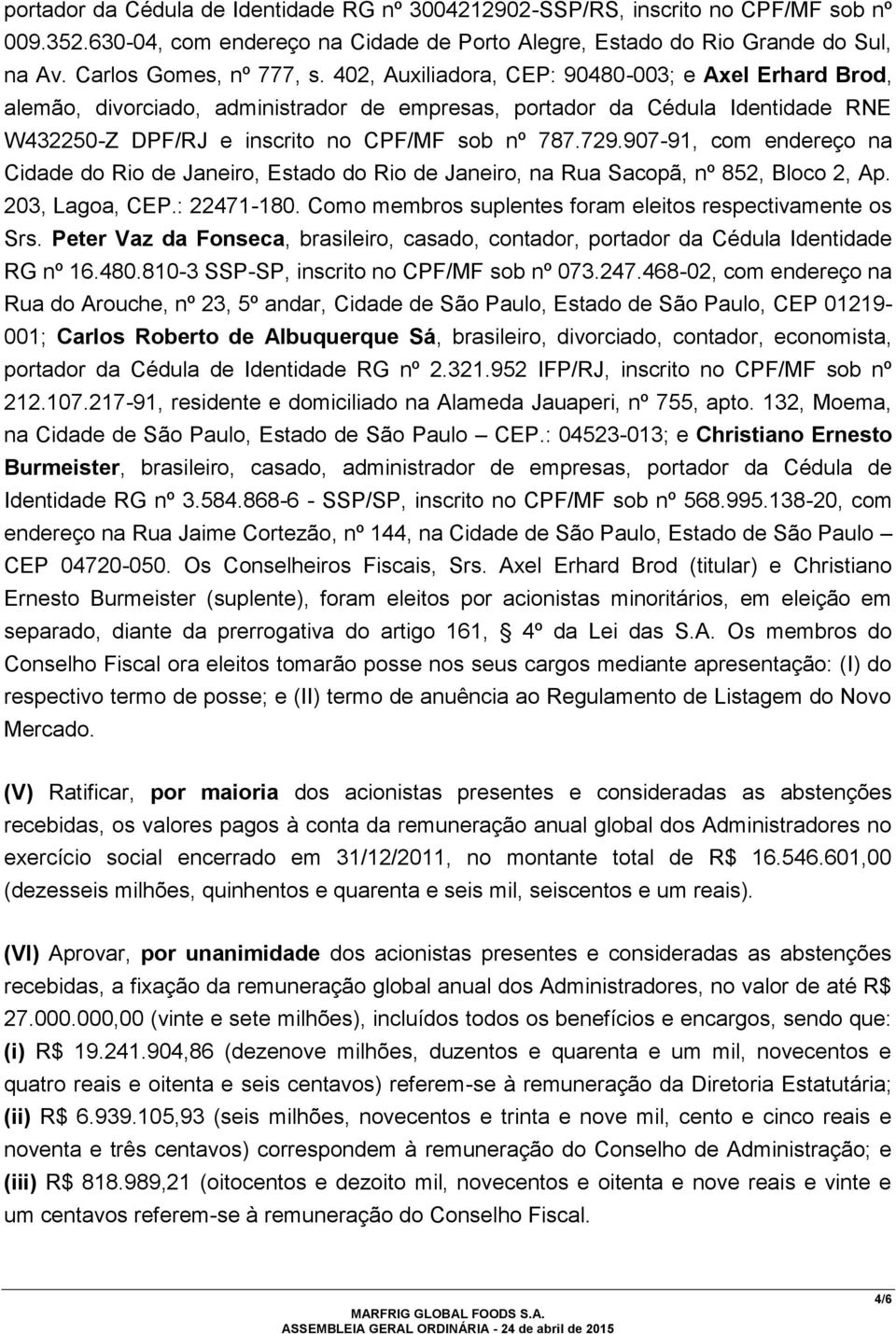 907-91, com endereço na Cidade do Rio de Janeiro, Estado do Rio de Janeiro, na Rua Sacopã, nº 852, Bloco 2, Ap. 203, Lagoa, CEP.: 22471-180.