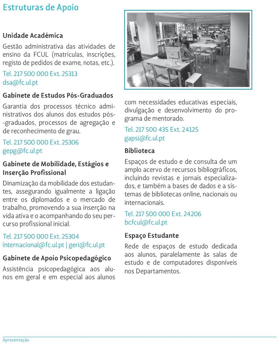 pt Gabinete de Estudos Pós-Graduados Garantia dos processos técnico administrativos dos alunos dos estudos pós- -graduados, processos de agregação e de reconhecimento de grau. Tel. 217 500 000 Ext.