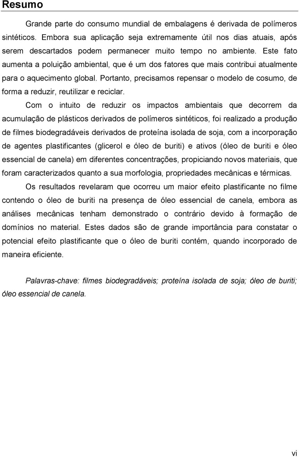 Este fato aumenta a poluição ambiental, que é um dos fatores que mais contribui atualmente para o aquecimento global.