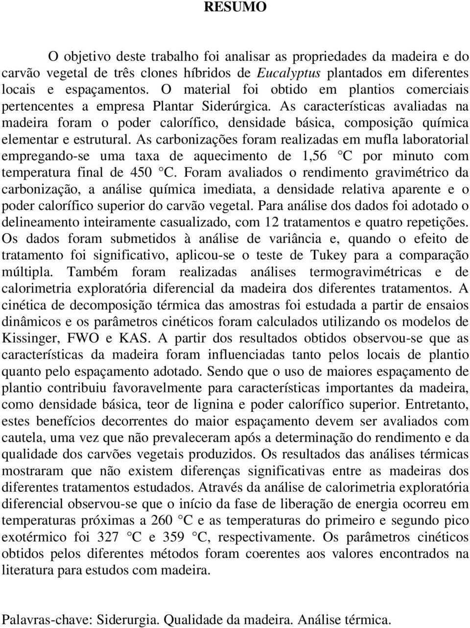 As características avaliadas na madeira foram o poder calorífico, densidade básica, composição química elementar e estrutural.