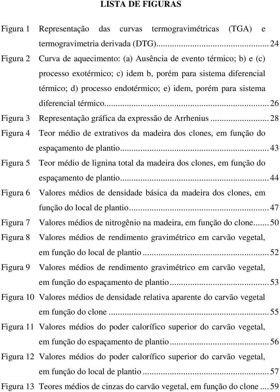 sistema diferencial térmico... 26 Figura 3 Representação gráfica da expressão de Arrhenius... 28 Figura 4 Teor médio de extrativos da madeira dos clones, em função do espaçamento de plantio.