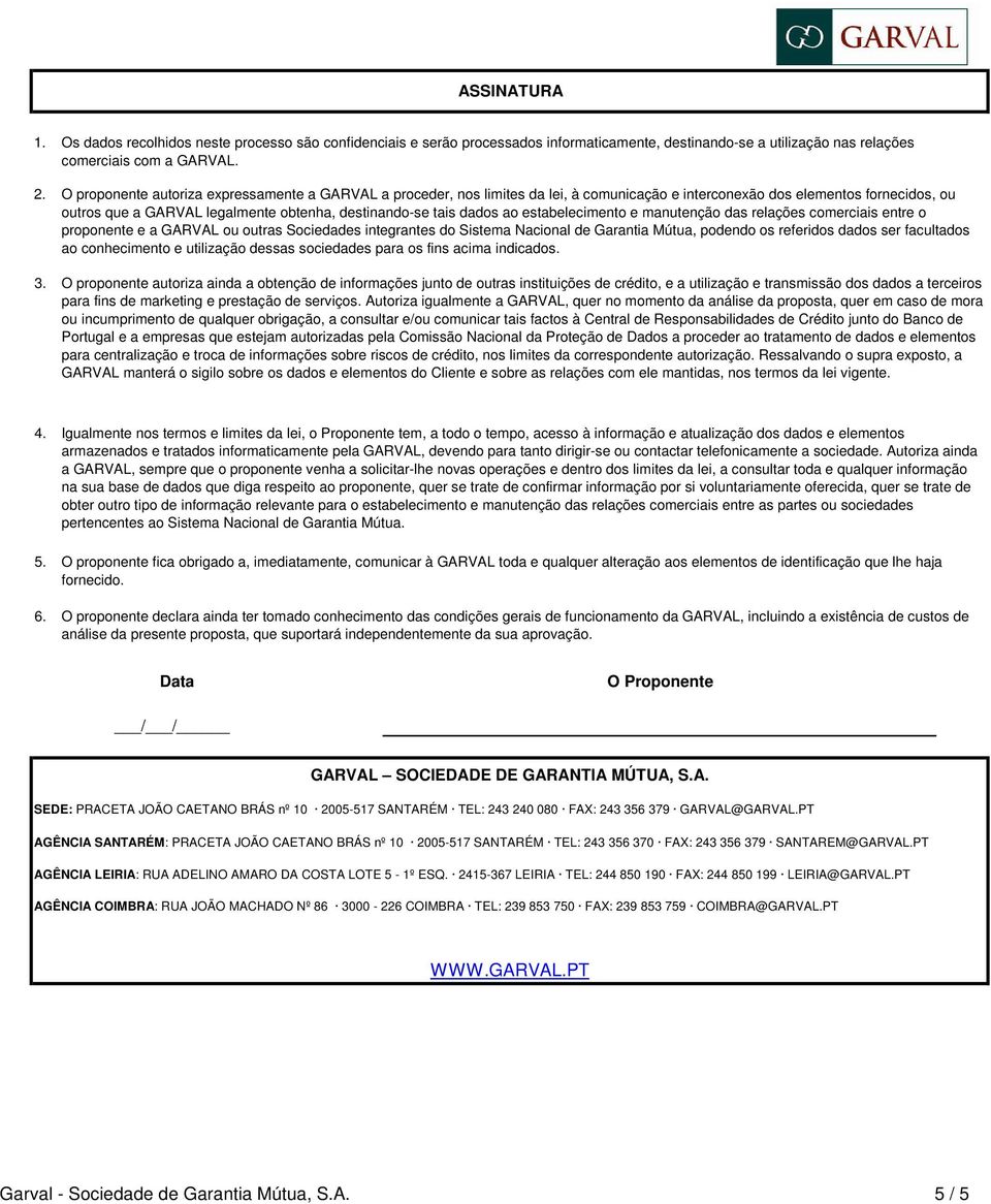 ao estabelecimento e manutenção das relações comerciais entre o proponente e a GARVAL ou outras Sociedades integrantes do Sistema Nacional de Garantia Mútua, podendo os referidos dados ser facultados