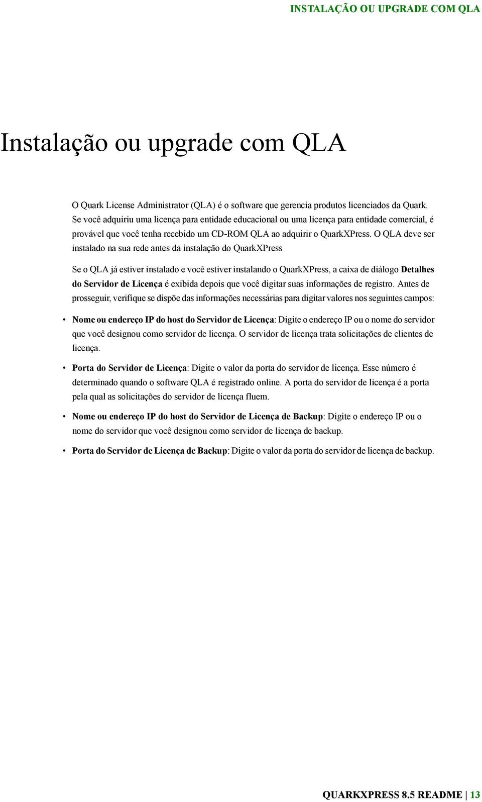 O QLA deve ser instalado na sua rede antes da instalação do QuarkXPress Se o QLA já estiver instalado e você estiver instalando o QuarkXPress, a caixa de diálogo Detalhes do Servidor de Licença é