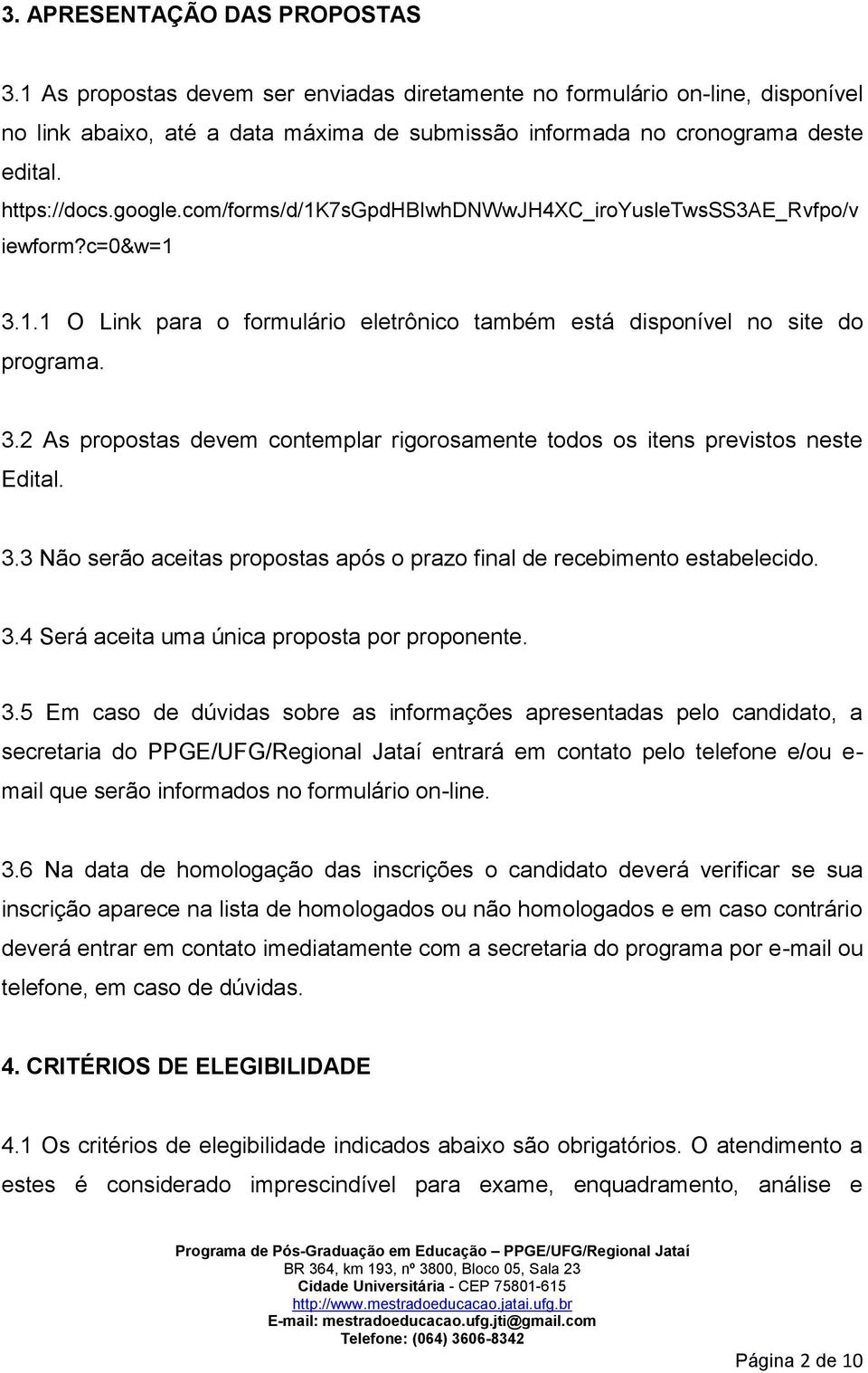 3.3 Não serão aceitas propostas após o prazo final de recebimento estabelecido. 3.