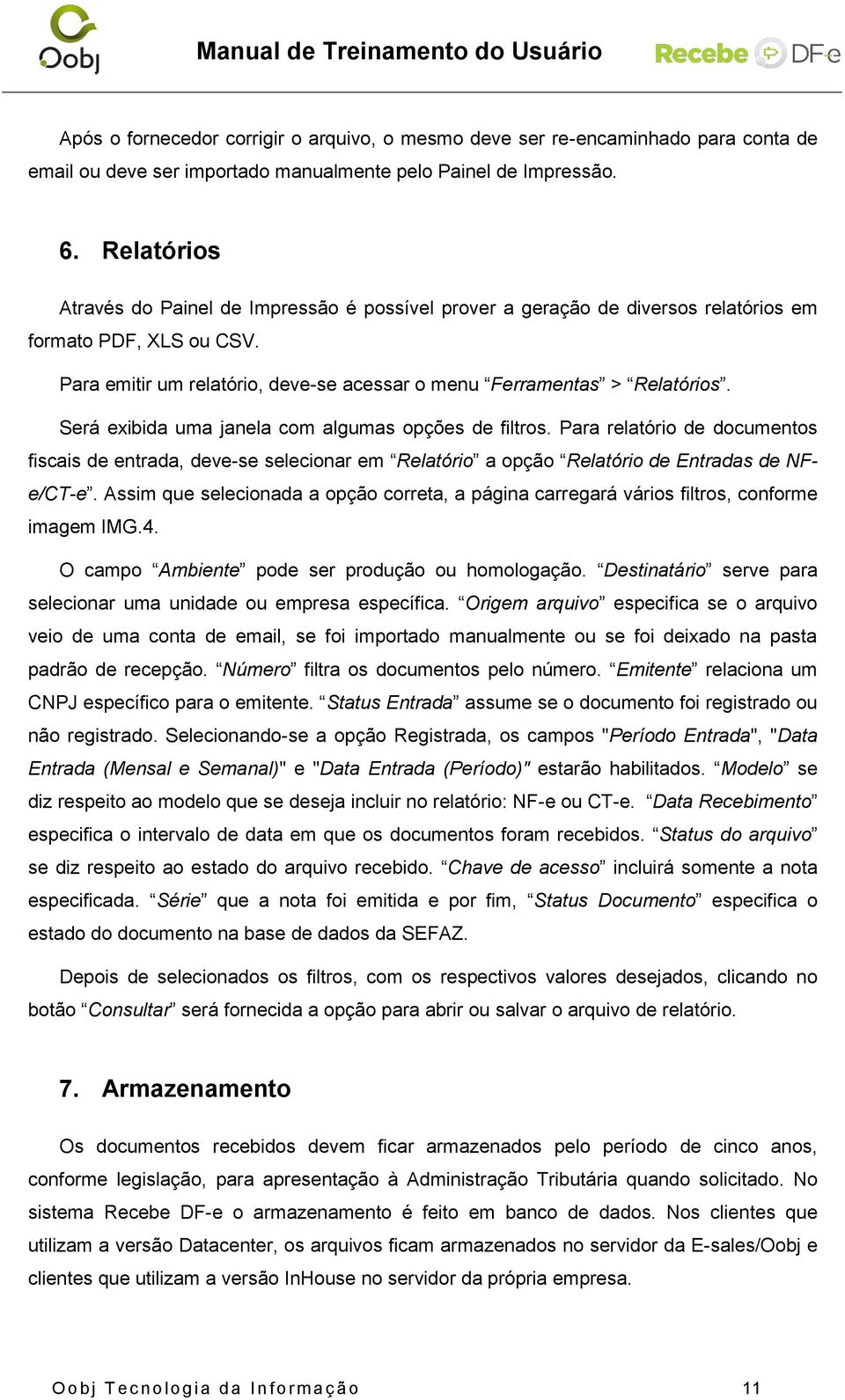 Será exibida uma janela com algumas opções de filtros. Para relatório de documentos fiscais de entrada, deve-se selecionar em Relatório a opção Relatório de Entradas de NFe/CT-e.