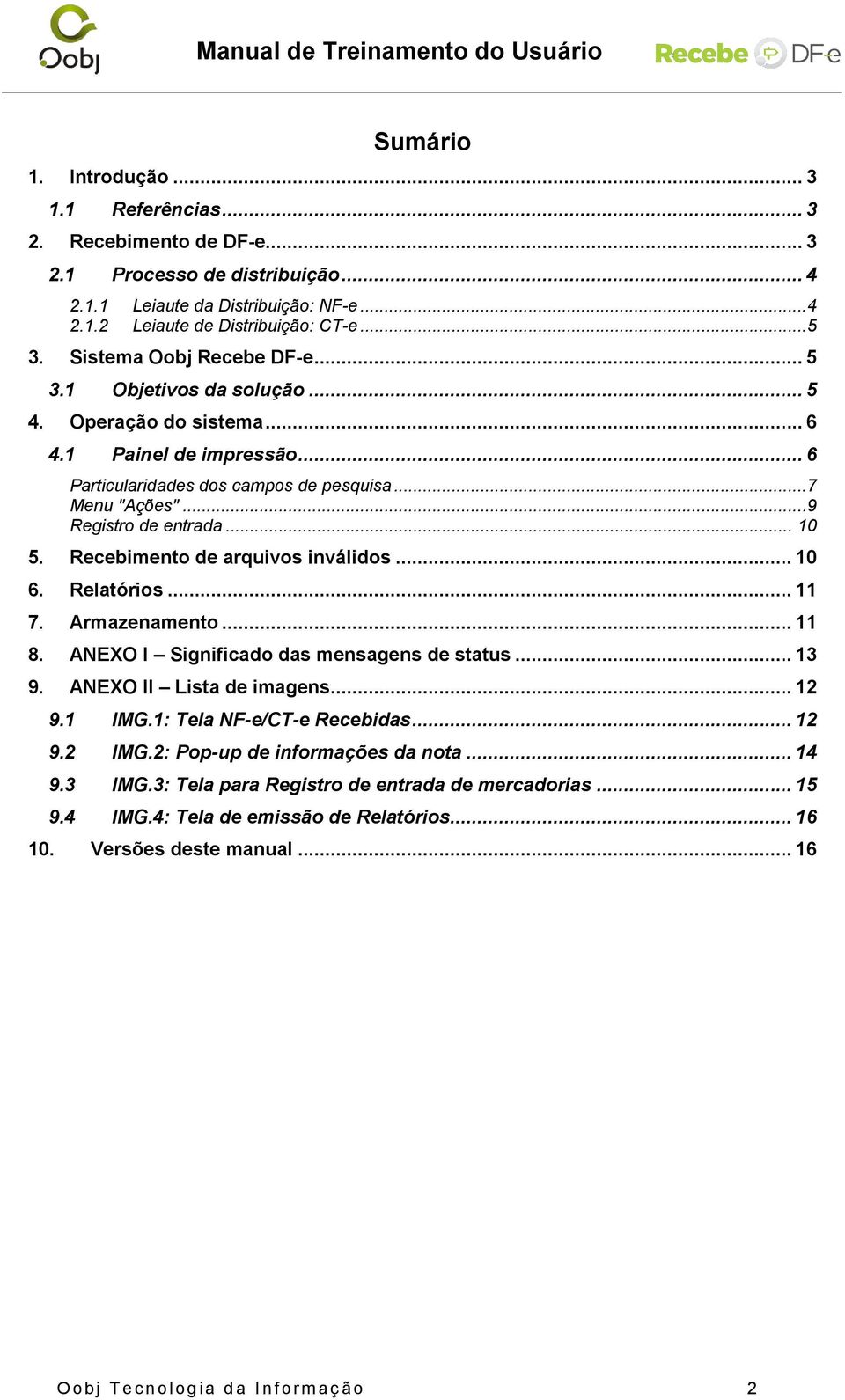 .. 10 5. Recebimento de arquivos inválidos... 10 6. Relatórios... 11 7. Armazenamento... 11 8. ANEXO I Significado das mensagens de status... 13 9. ANEXO II Lista de imagens... 12 9.1 IMG.