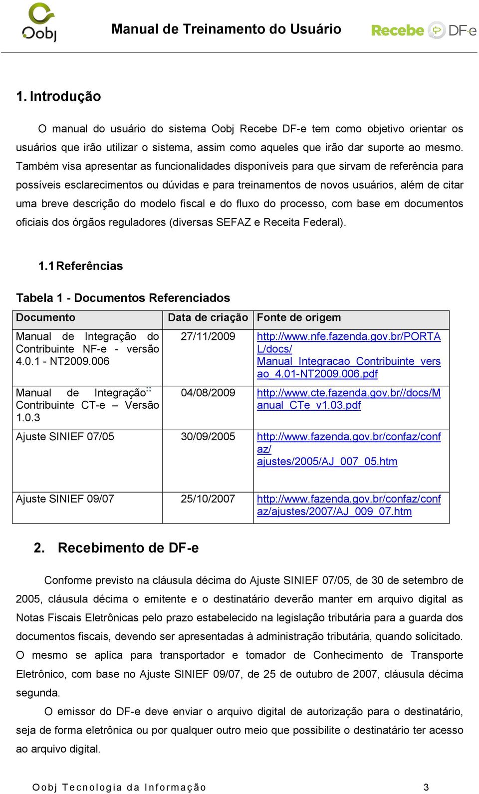 do modelo fiscal e do fluxo do processo, com base em documentos oficiais dos órgãos reguladores (diversas SEFAZ e Receita Federal). 1.