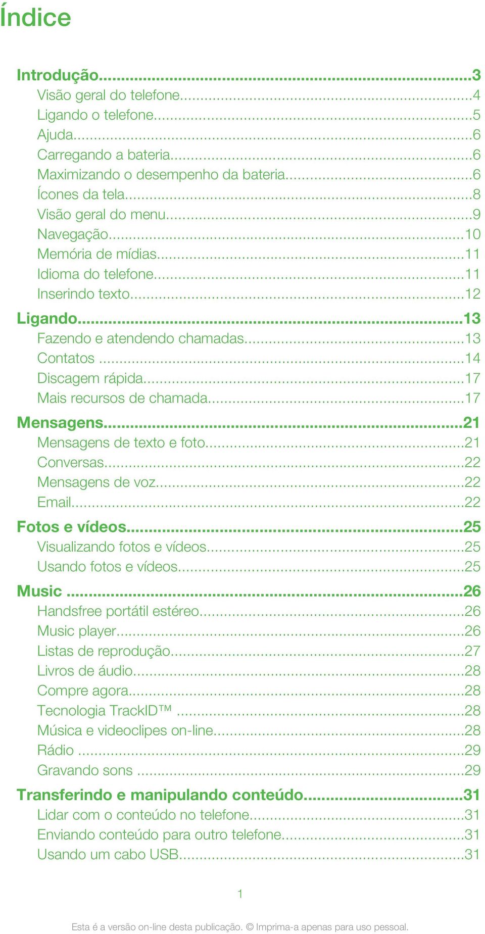 ..21 Mensagens de texto e foto...21 Conversas...22 Mensagens de voz...22 Email...22 Fotos e vídeos...25 Visualizando fotos e vídeos...25 Usando fotos e vídeos...25 Music...26 Handsfree portátil estéreo.