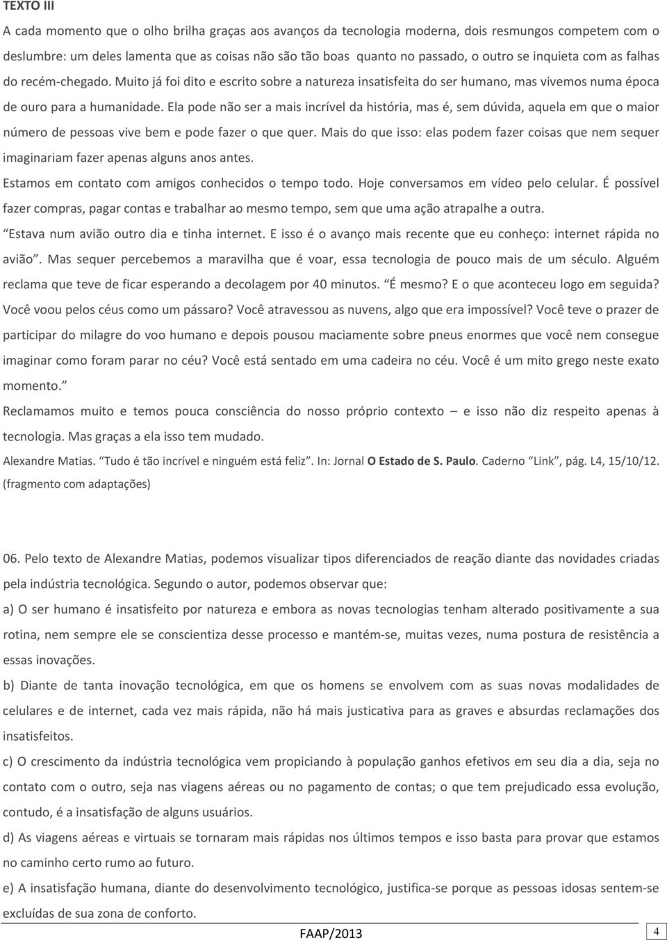 Ela pode não ser a mais incrível da história, mas é, sem dúvida, aquela em que o maior número de pessoas vive bem e pode fazer o que quer.