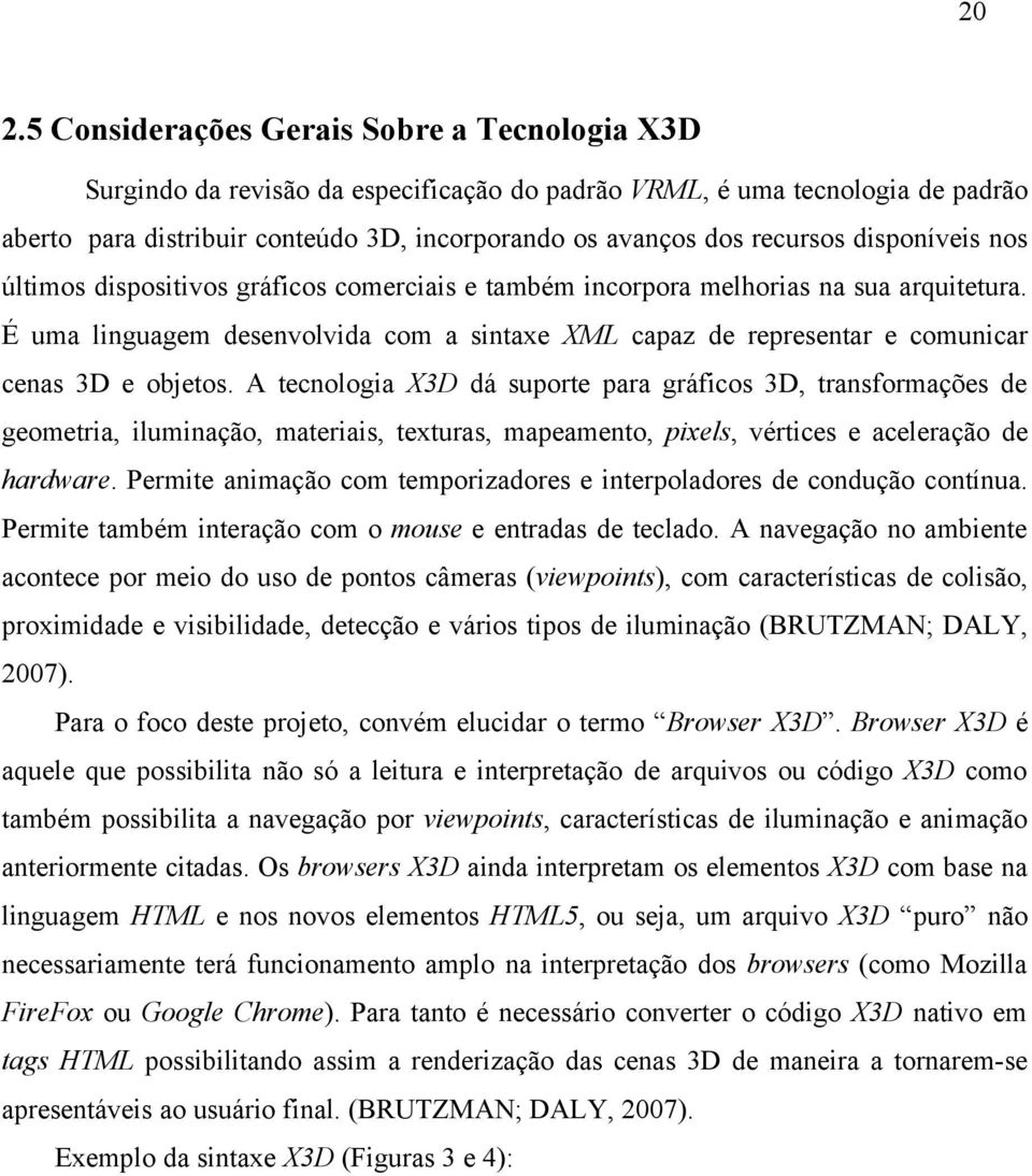 É uma linguagem desenvolvida com a sintaxe XML capaz de representar e comunicar cenas 3D e objetos.