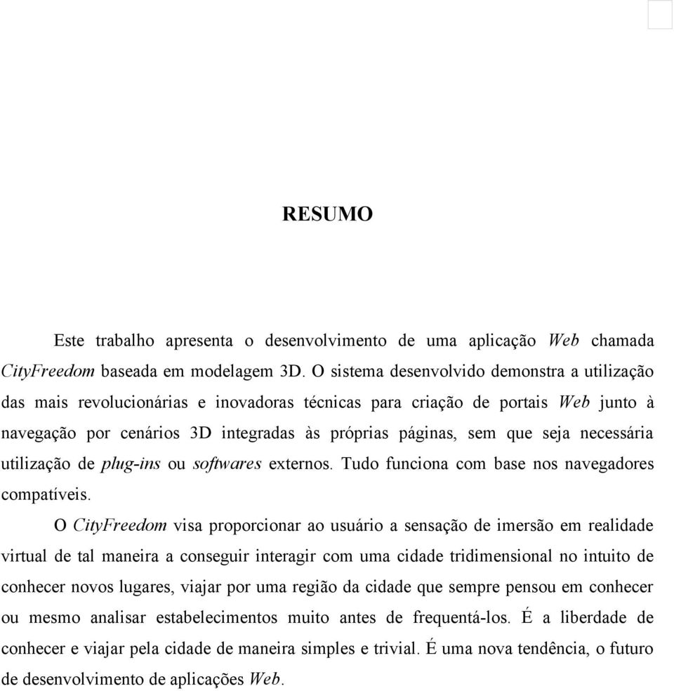 necessária utilização de plug-ins ou softwares externos. Tudo funciona com base nos navegadores compatíveis.