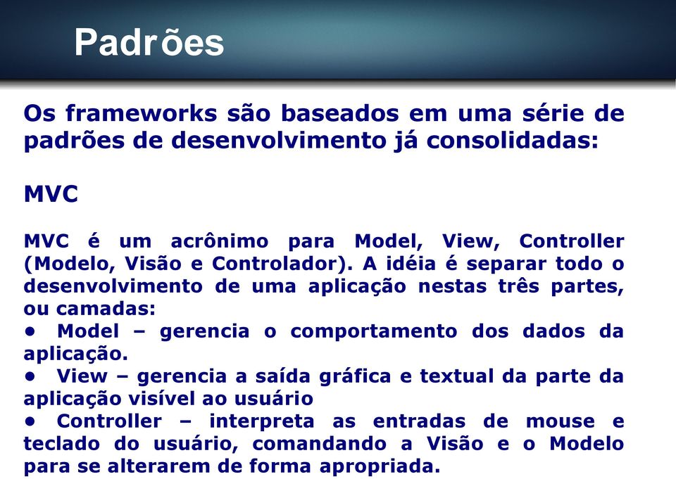 A idéia é separar todo o desenvolvimento de uma aplicação nestas três partes, ou camadas: Model gerencia o comportamento dos dados da