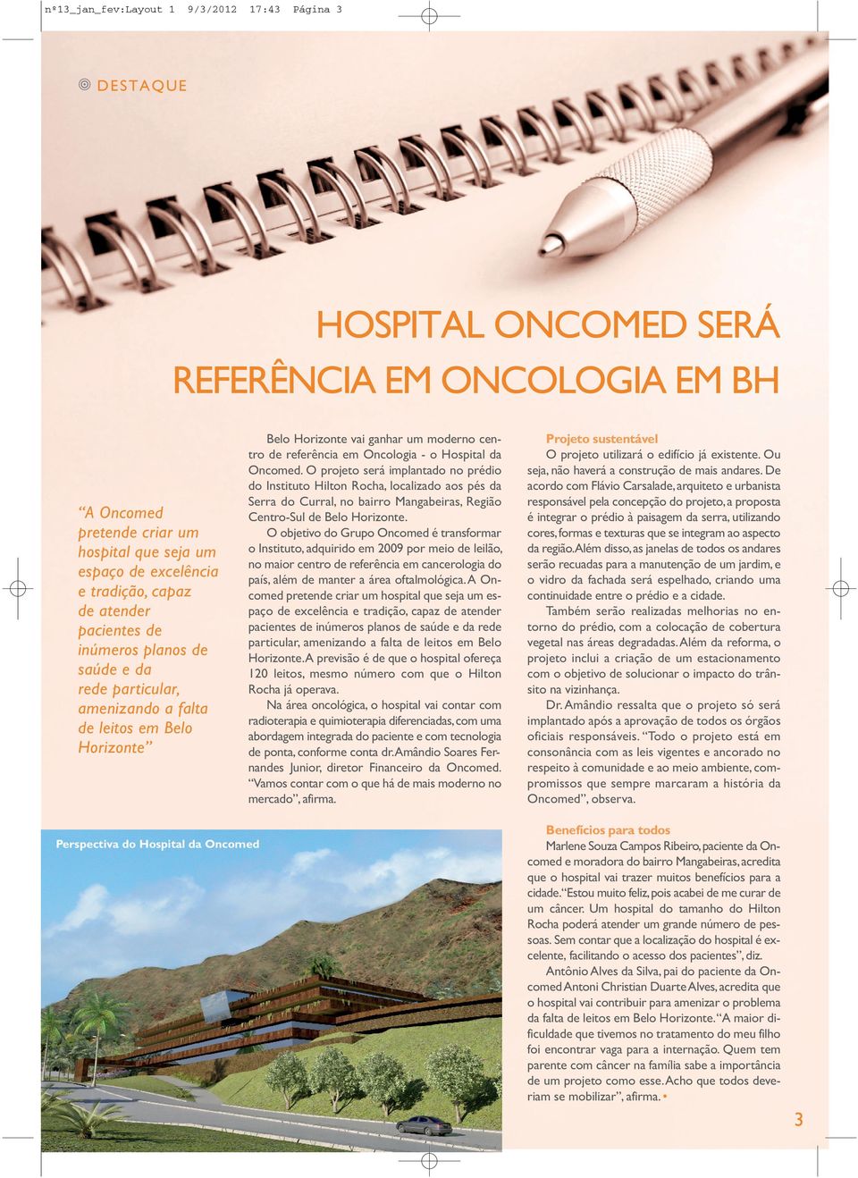 da Oncomed. O projeto será implantado no prédio do Instituto Hilton Rocha, localizado aos pés da Serra do Curral, no bairro Mangabeiras, Região Centro-Sul de Belo Horizonte.