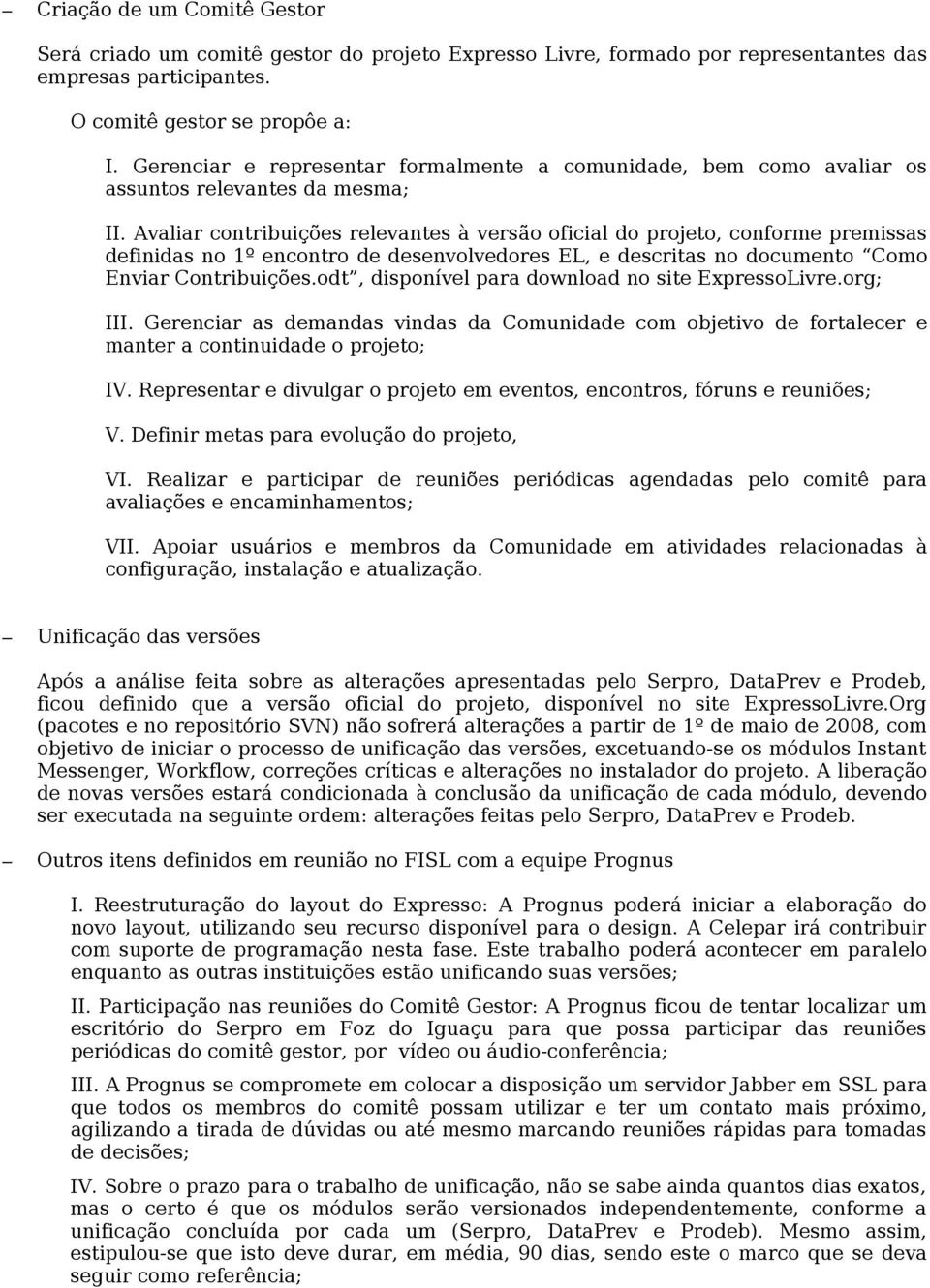 Avaliar contribuições relevantes à versão oficial do projeto, conforme premissas definidas no 1º encontro de desenvolvedores EL, e descritas no documento Como Enviar Contribuições.