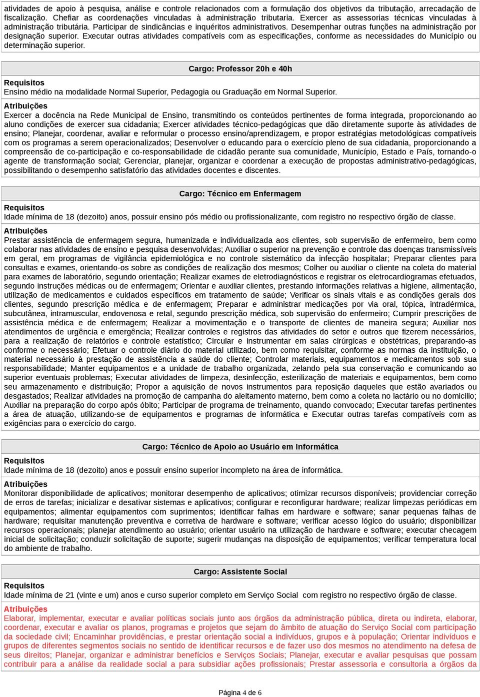 Desempenhar outras funções na administração por designação superior. Executar outras atividades compatíveis com as especificações, conforme as necessidades do Município ou determinação superior.