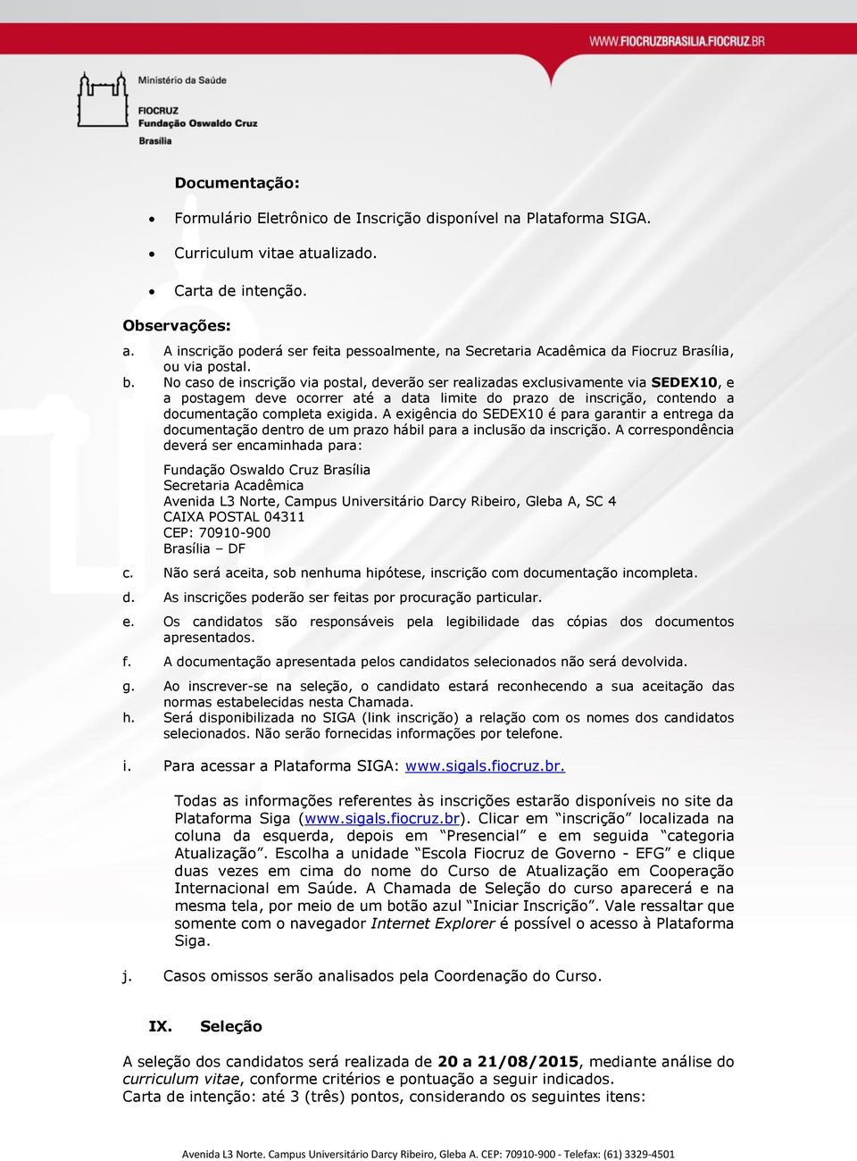 No caso de inscrição via postal, deverão ser realizadas exclusivamente via SEDEX10, e a postagem deve ocorrer até a data limite do prazo de inscrição, contendo a documentação completa exigida.