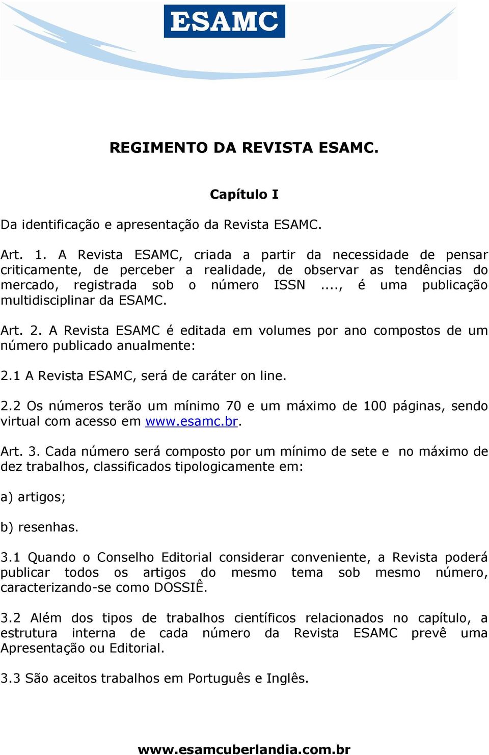 .., é uma publicação multidisciplinar da ESAMC. Art. 2. A Revista ESAMC é editada em volumes por ano compostos de um número publicado anualmente: 2.1 A Revista ESAMC, será de caráter on line. 2.2 Os números terão um mínimo 70 e um máximo de 100 páginas, sendo virtual com acesso em www.