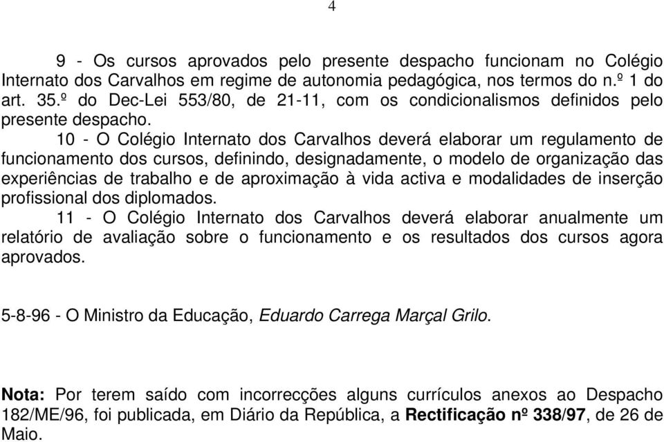 0 - O Colégio Internato dos Carvalhos deverá elaborar um regulamento de funcionamento dos cursos, definindo, designadamente, o modelo de organização das experiências de trabalho e de aproximação à
