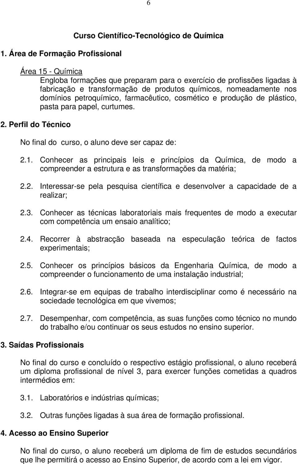 . Conhecer as principais leis e princípios da Química, de modo a compreender a estrutura e as transformações da matéria;.