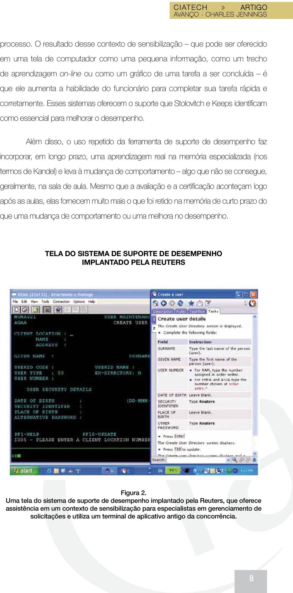 ser concluída é que ele aumenta a habilidade do funcionário para completar sua tarefa rápida e corretamente.