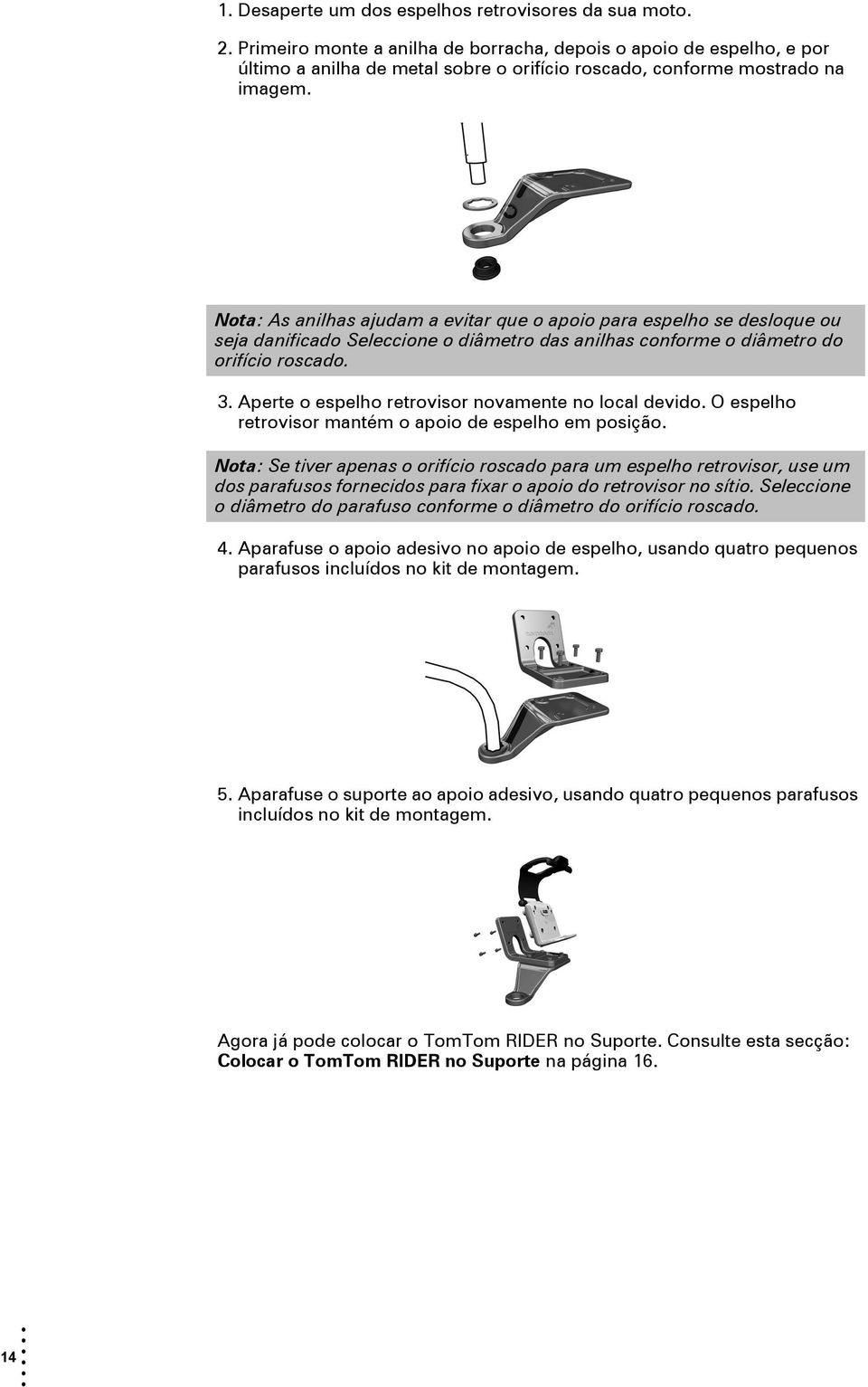 Nota: As anilhas ajudam a evitar que o apoio para espelho se desloque ou seja danificado Seleccione o diâmetro das anilhas conforme o diâmetro do orifício roscado. 3.