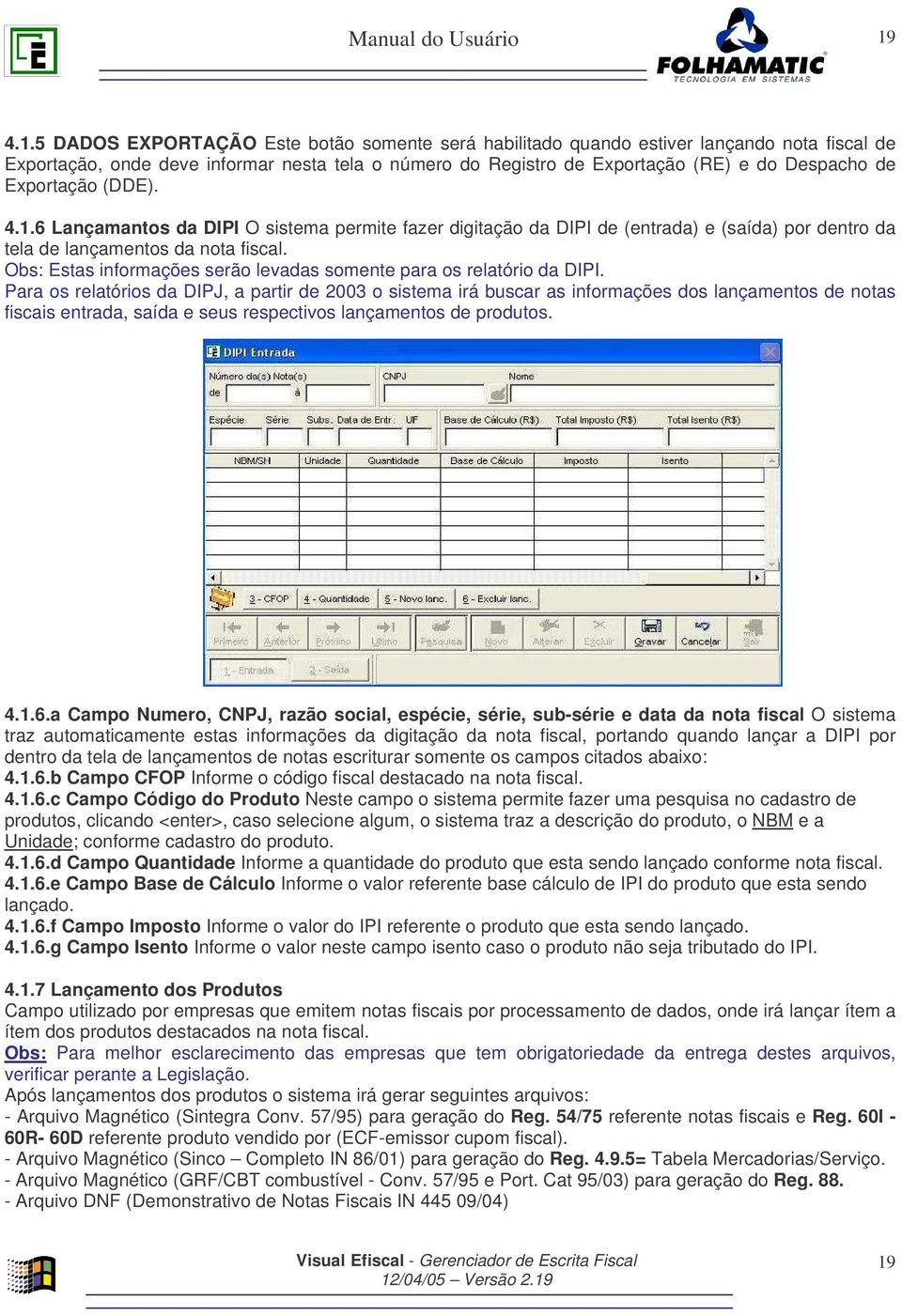 Obs: Estas informações serão levadas somente para os relatório da DIPI.