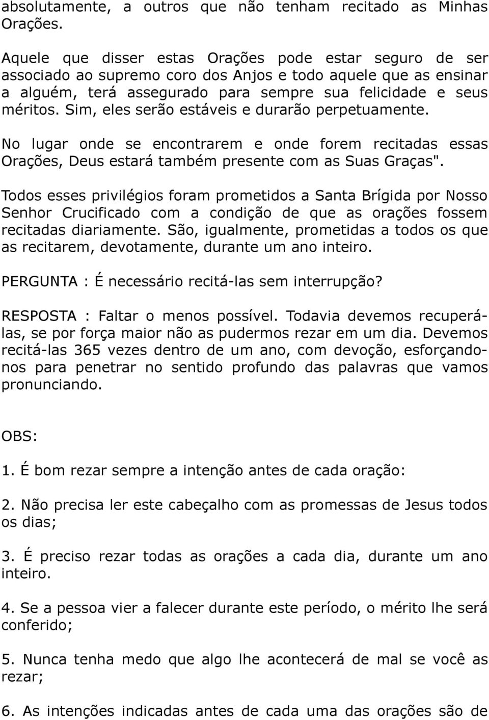 Sim, eles serão estáveis e durarão perpetuamente. No lugar onde se encontrarem e onde forem recitadas essas Orações, Deus estará também presente com as Suas Graças".