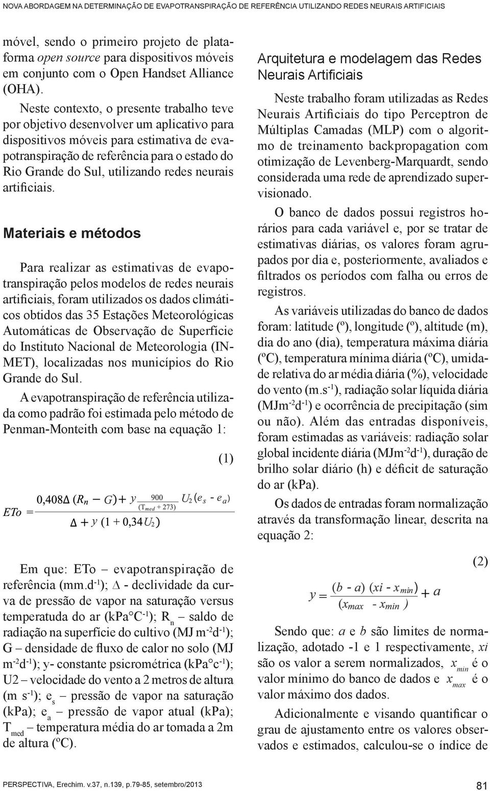 Neste contexto, o presente trabalho teve por objetivo desenvolver um aplicativo para dispositivos móveis para estimativa de evapotranspiração de referência para o estado do Rio Grande do Sul,